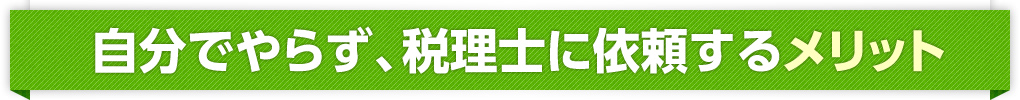 自分でやらず、税理士に依頼するメリット