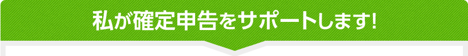 私が確定申告をサポートします！